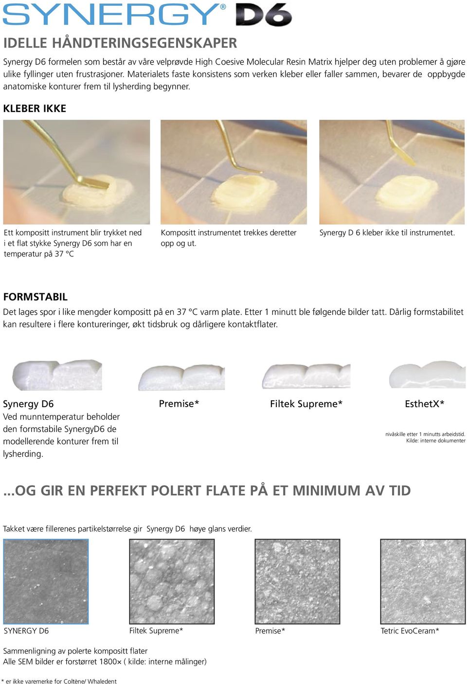 KLEBER IKKE Ett kompositt instrument blir trykket ned i et flat stykke Synergy D6 som har en temperatur på 37 C Kompositt instrumentet trekkes deretter opp og ut.