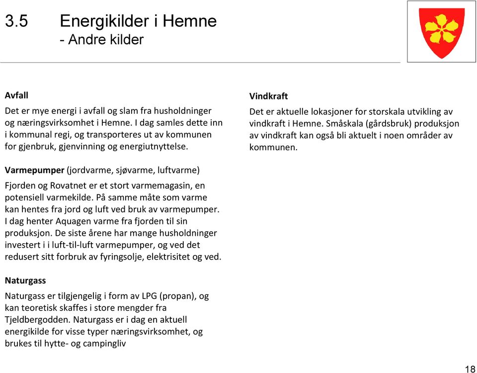 Vindkraft Det er aktuelle lokasjoner for storskala utvikling av vindkraft i Hemne. Småskala (gårdsbruk) produksjon av vindkraft kan også bli aktuelt i noen områder av kommunen.