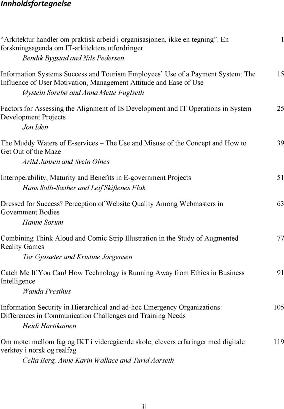 Management Attitude and Ease of Use Øystein Sørebø and Anna Mette Fuglseth Factors for Assessing the Alignment of IS Development and IT Operations in System Development Projects Jon Iden The Muddy