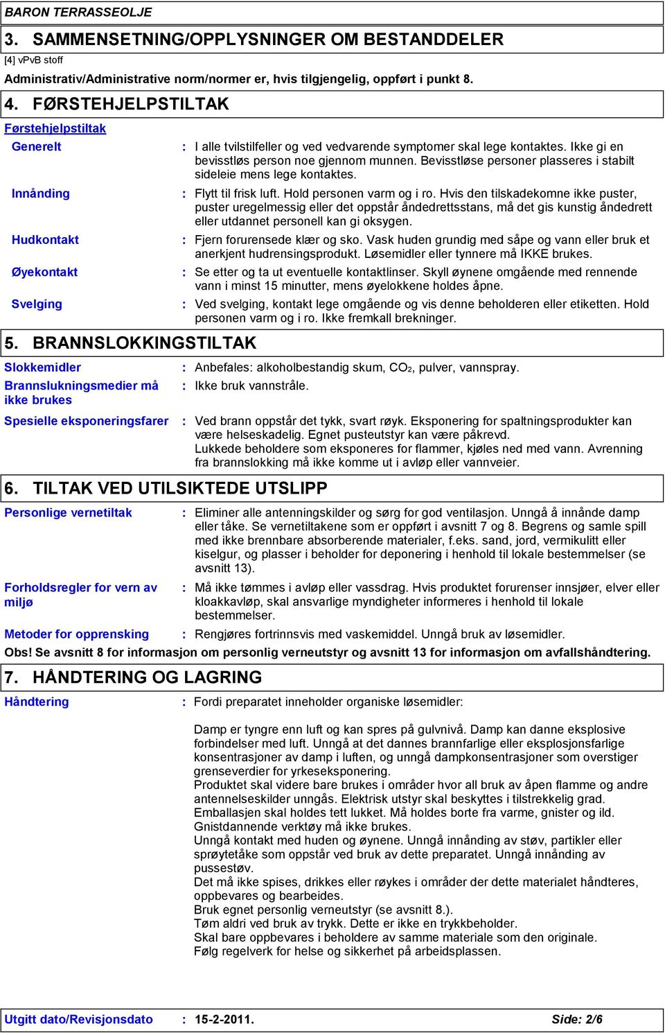 BRANNSLOKKINGSTILTAK Slokkemidler Brannslukningsmedier må ikke brukes Spesielle eksponeringsfarer I alle tvilstilfeller og ved vedvarende symptomer skal lege kontaktes.