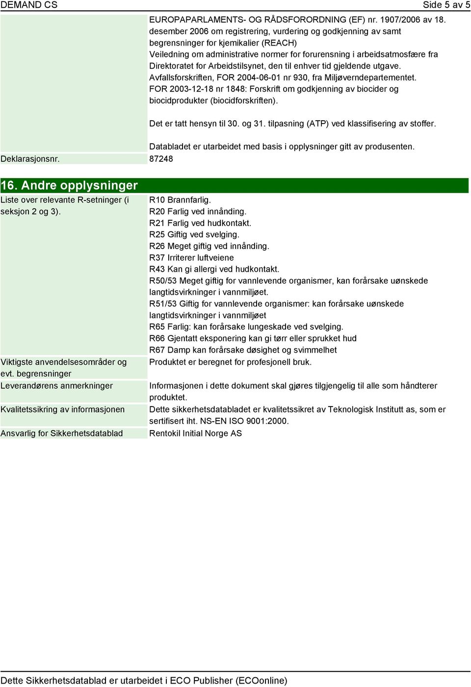 Arbeidstilsynet, den til enhver tid gjeldende utgave. Avfallsforskriften, FOR 2004-06-01 nr 930, fra Miljøverndepartementet.