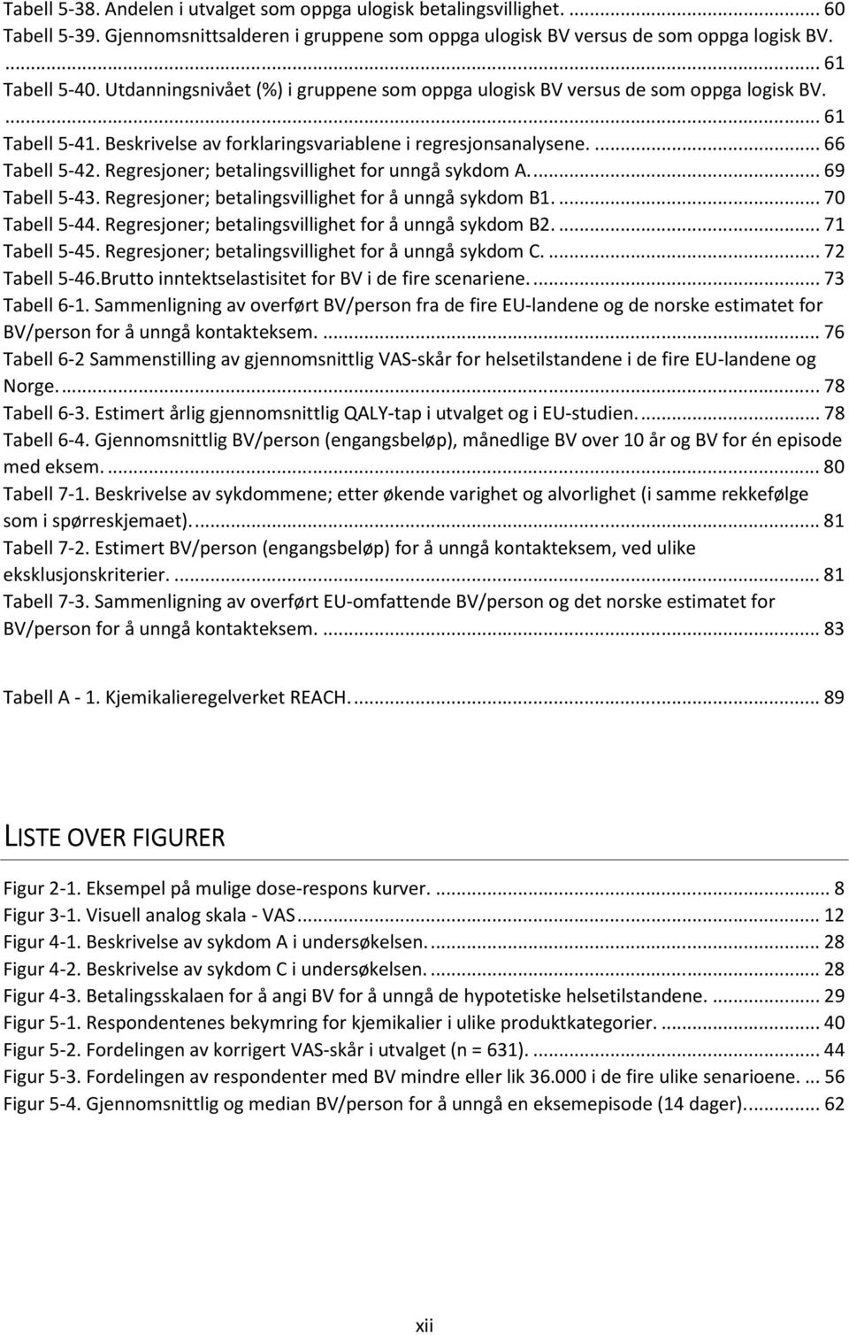 Regresjoner; betalingsvillighet for unngå sykdom A.... 69 Tabell 5-43. Regresjoner; betalingsvillighet for å unngå sykdom B1.... 70 Tabell 5-44. Regresjoner; betalingsvillighet for å unngå sykdom B2.