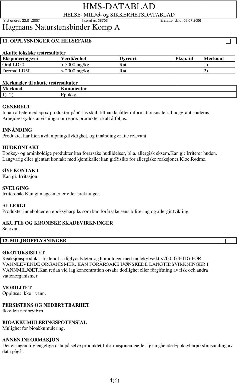 GENERELT Innan arbete med epoxiprodukter påbörjas skall tillhandahållet informationsmaterial noggrant studeras. Arbejdesskydds anvisningar om epoxiprodukter skall åtföljas.