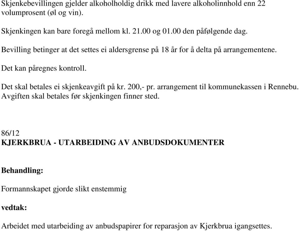 Det skal betales ei skjenkeavgift på kr. 200,- pr. arrangement til kommunekassen i Rennebu. Avgiften skal betales før skjenkingen finner sted.