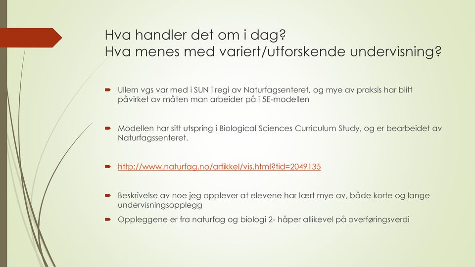 Modellen har sitt utspring i Biological Sciences Curriculum Study, og er bearbeidet av Naturfagssenteret. http://www.naturfag.