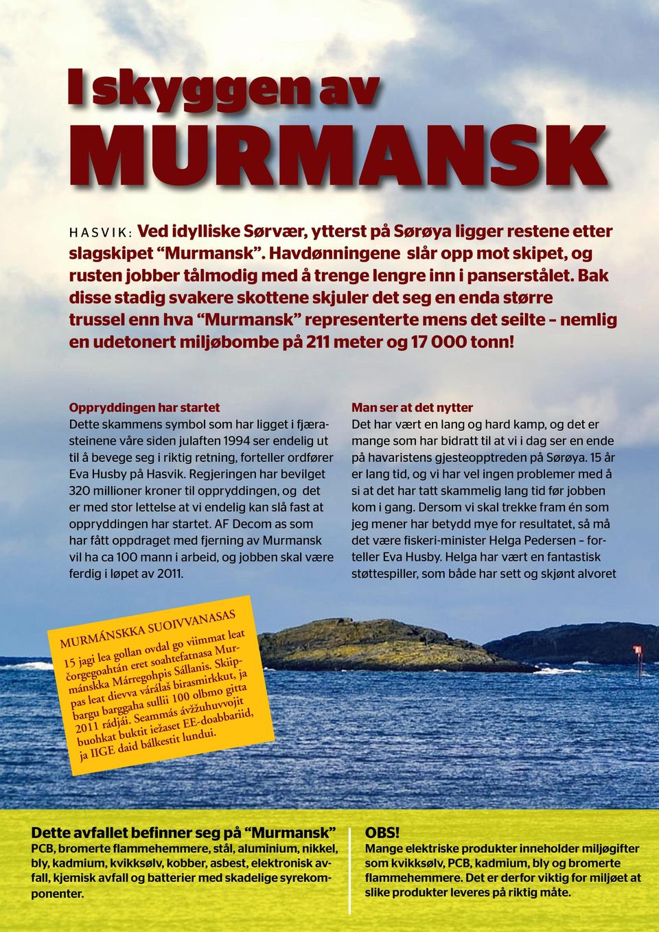 Bak disse stadig svakere skottene skjuler det seg en enda større trussel enn hva Murmansk representerte mens det seilte nemlig en udetonert miljøbombe på 211 meter og 17 000 tonn!