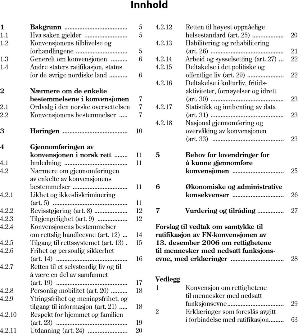 .. 7 3 Høringen... 10 4 Gjennomføringen av konvensjonen i norsk rett... 11 4.1 Innledning... 11 4.2 Nærmere om gjennomføringen av enkelte av konvensjonens bestemmelser... 11 4.2.1 Likhet og ikke-diskriminering (art.