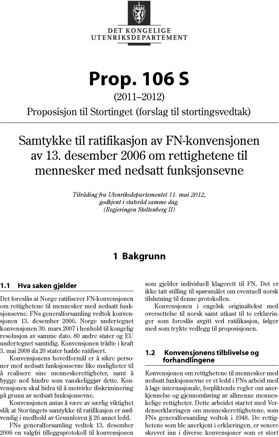 1 Hva saken gjelder Det foreslås at Norge ratifiserer FN-konvensjonen om rettighetene til mennesker med nedsatt funksjonsevne. FNs generalforsamling vedtok konvensjonen 13. desember 2006.