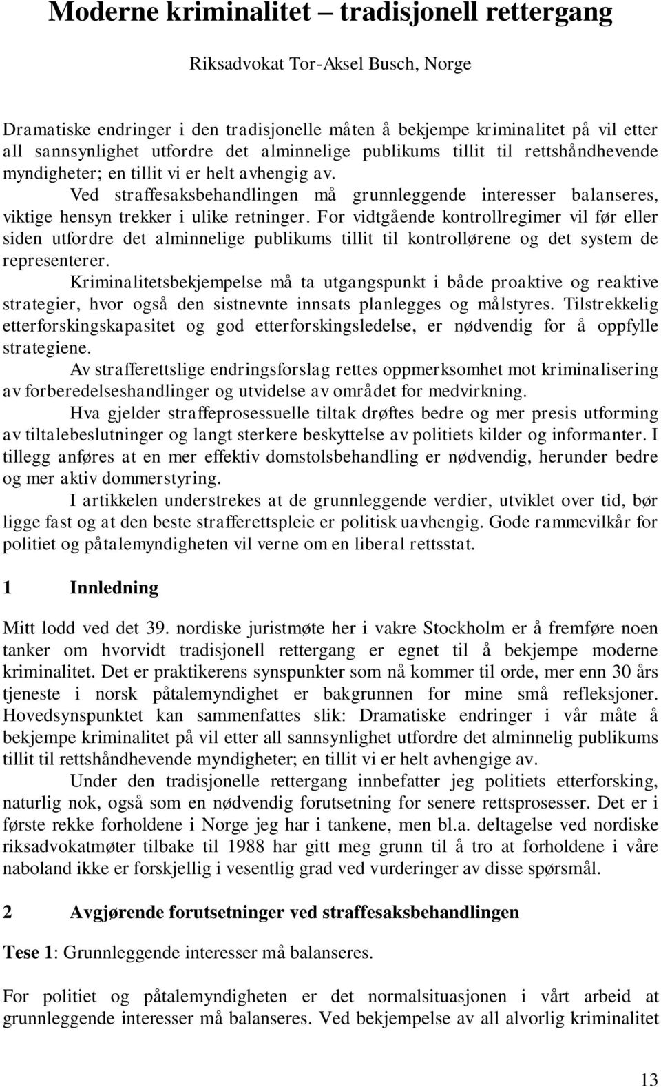 Ved straffesaksbehandlingen må grunnleggende interesser balanseres, viktige hensyn trekker i ulike retninger.