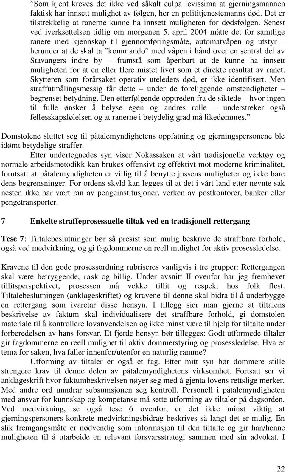 april 2004 måtte det for samtlige ranere med kjennskap til gjennomføringsmåte, automatvåpen og utstyr herunder at de skal ta kommando med våpen i hånd over en sentral del av Stavangers indre by