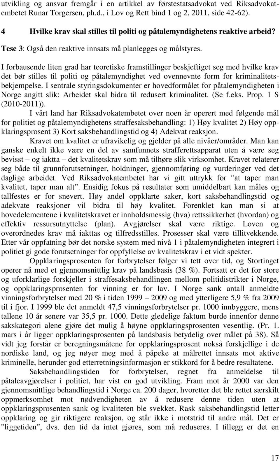 I forbausende liten grad har teoretiske framstillinger beskjeftiget seg med hvilke krav det bør stilles til politi og påtalemyndighet ved ovennevnte form for kriminalitetsbekjempelse.