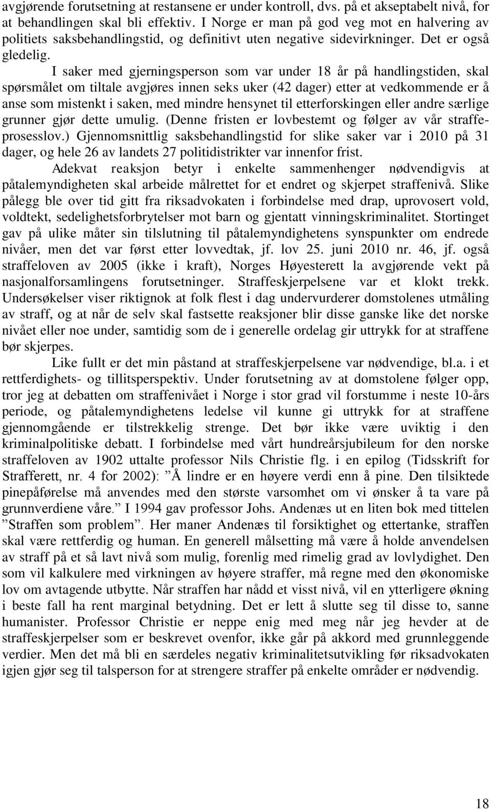 I saker med gjerningsperson som var under 18 år på handlingstiden, skal spørsmålet om tiltale avgjøres innen seks uker (42 dager) etter at vedkommende er å anse som mistenkt i saken, med mindre