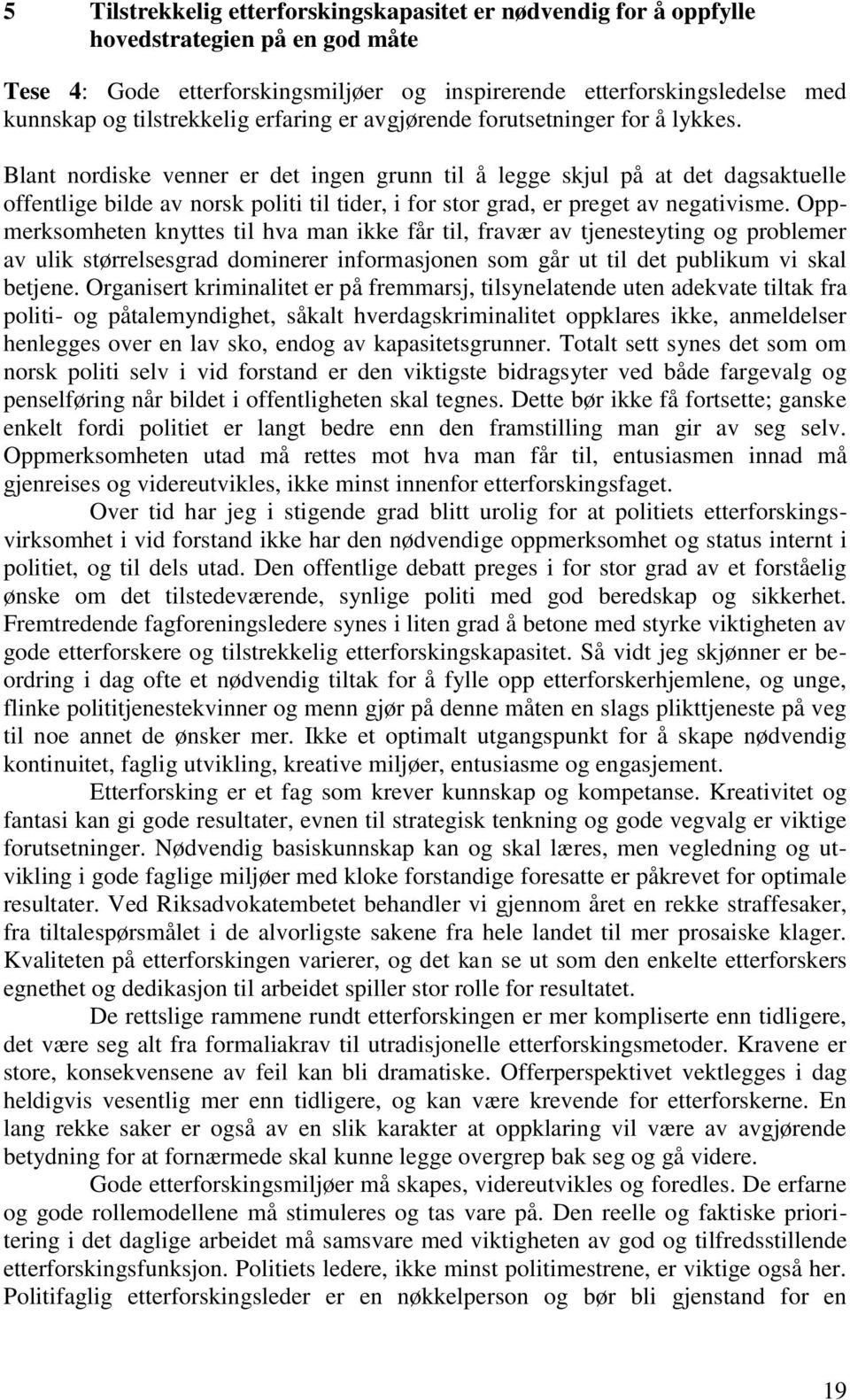 Blant nordiske venner er det ingen grunn til å legge skjul på at det dagsaktuelle offentlige bilde av norsk politi til tider, i for stor grad, er preget av negativisme.