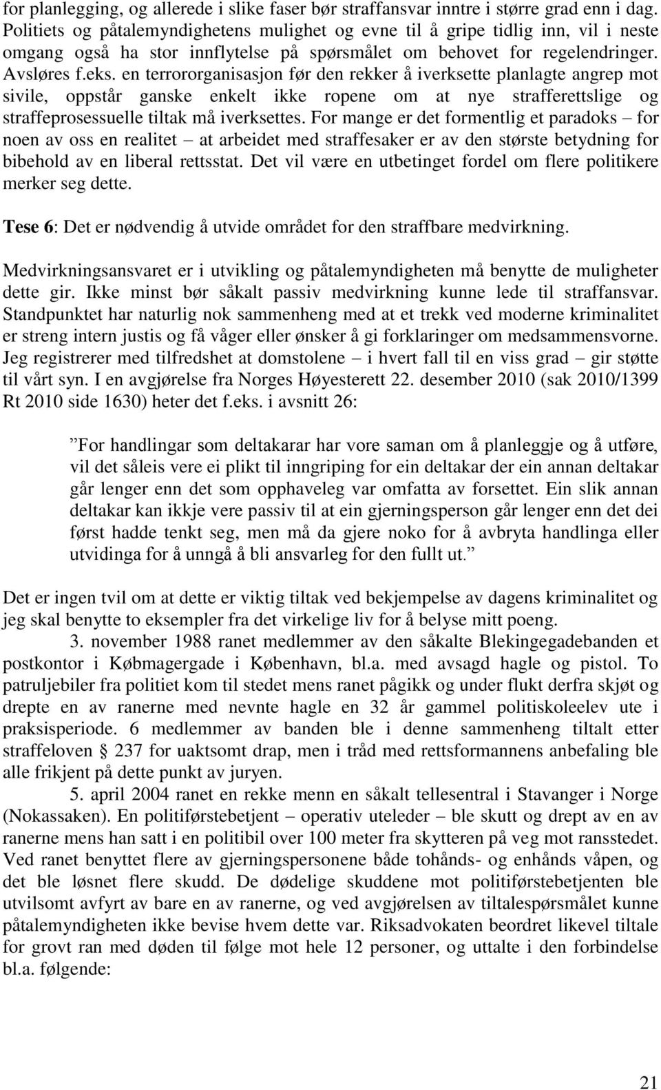 en terrororganisasjon før den rekker å iverksette planlagte angrep mot sivile, oppstår ganske enkelt ikke ropene om at nye strafferettslige og straffeprosessuelle tiltak må iverksettes.