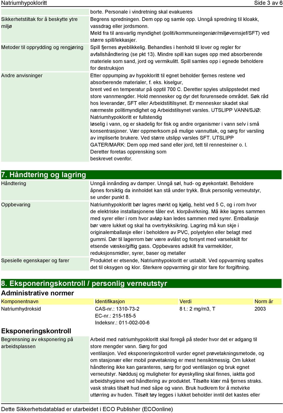 Spill fjernes øyeblikkelig. Behandles i henhold til lover og regler for avfallshåndtering (se pkt 13). Mindre spill kan suges opp med absorberende materiele som sand, jord og vermikulitt.