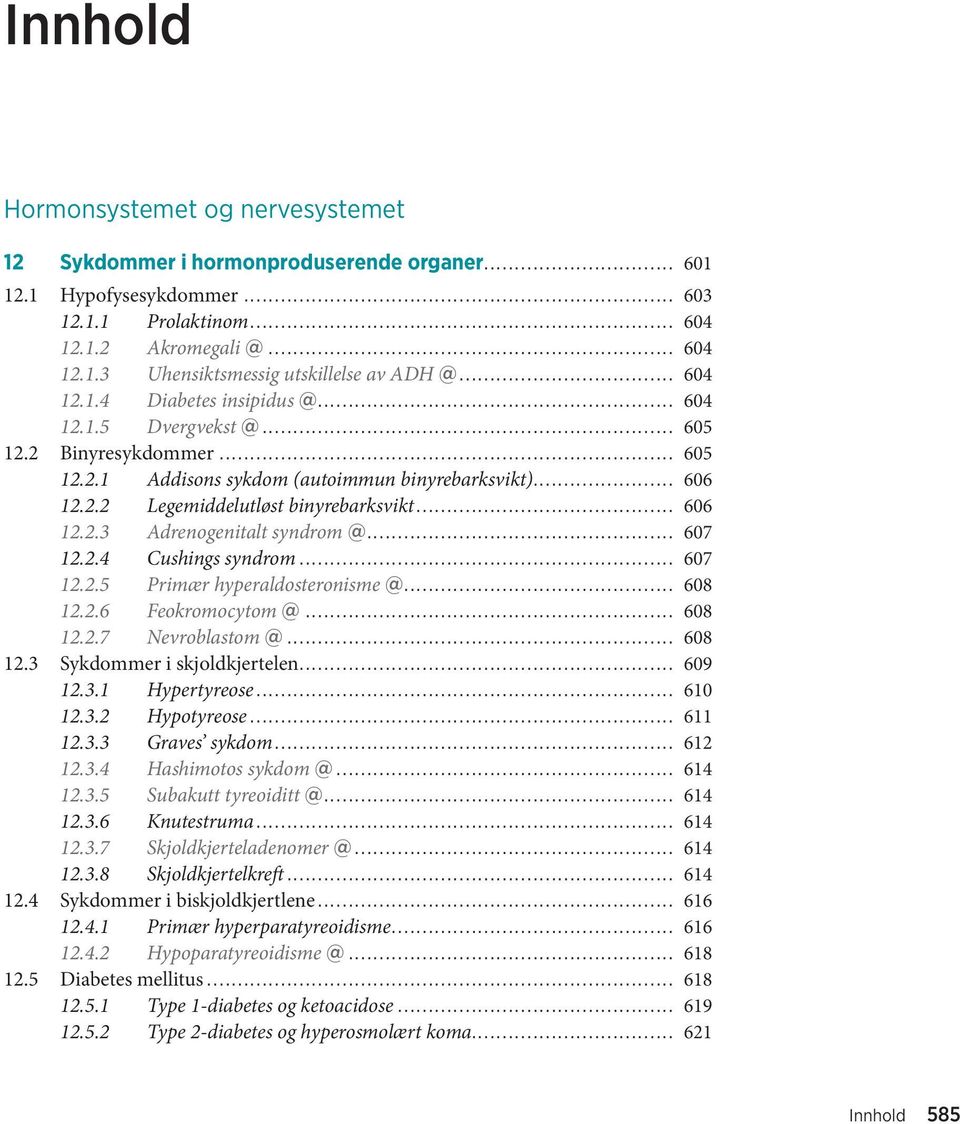 .. 606 12.2.3 Adrenogenitalt syndrom @... 607 12.2.4 Cushings syndrom... 607 12.2.5 Primær hyperaldosteronisme @... 608 12.2.6 Feokromocytom @... 608 12.2.7 Nevroblastom @... 608 12.3 Sykdommer i skjoldkjertelen.