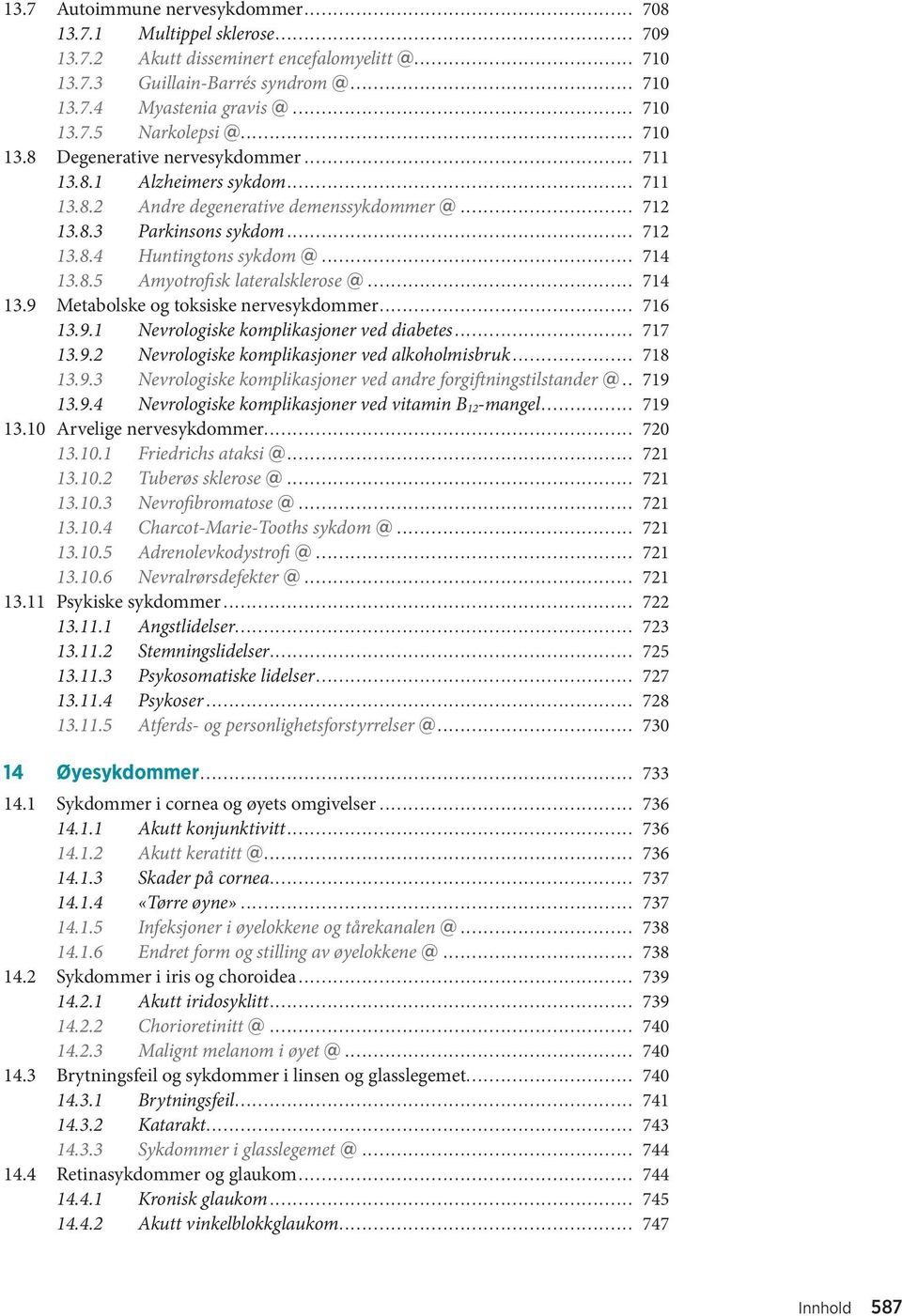 8.5 Amyotrofisk lateralsklerose @... 714 13.9 Metabolske og toksiske nervesykdommer... 716 13.9.1 Nevrologiske komplikasjoner ved diabetes... 717 13.9.2 Nevrologiske komplikasjoner ved alkoholmisbruk.