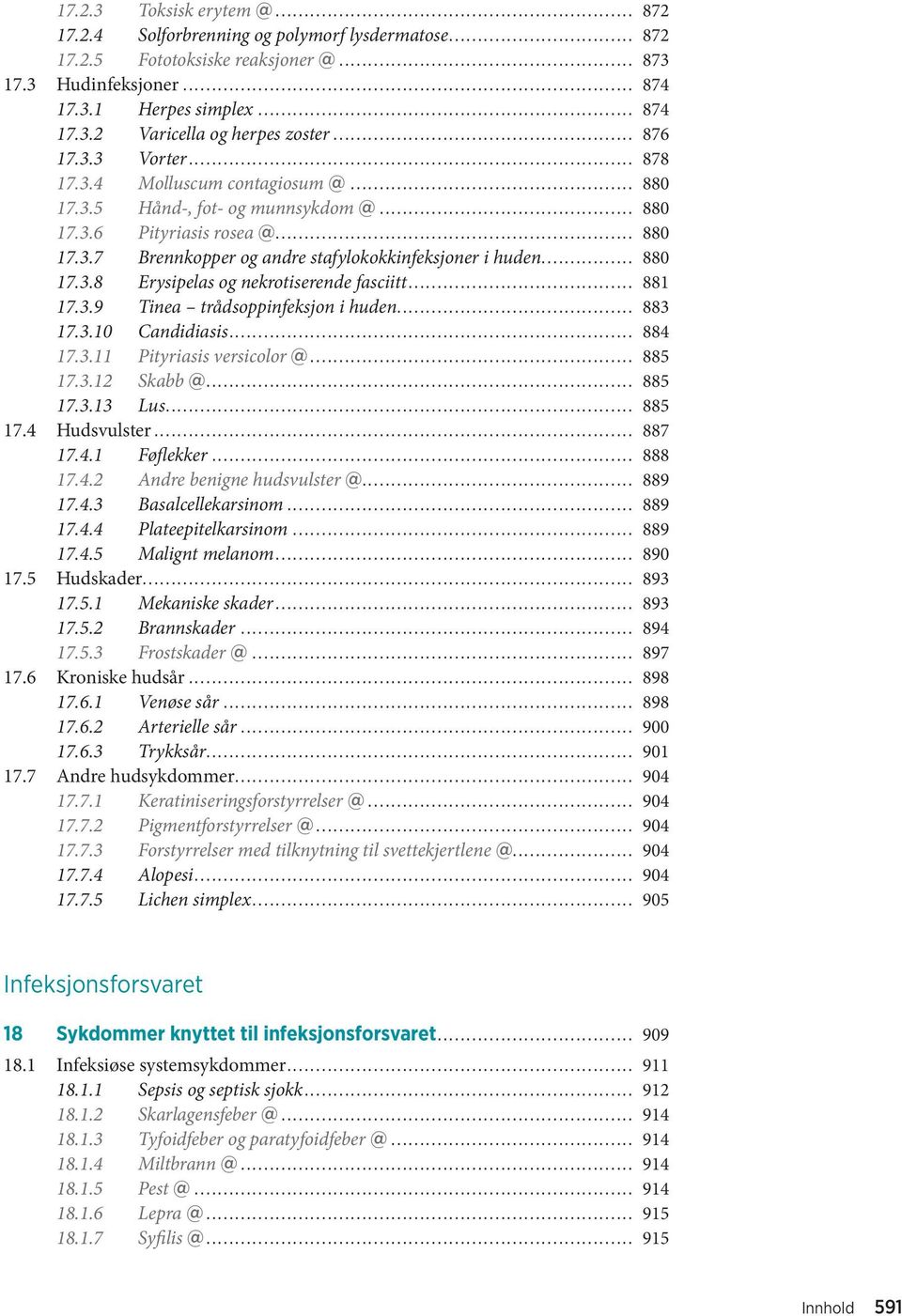 .. 880 17.3.8 Erysipelas og nekrotiserende fasciitt... 881 17.3.9 Tinea trådsoppinfeksjon i huden... 883 17.3.10 Candidiasis... 884 17.3.11 Pityriasis versicolor @... 885 17.3.12 Skabb @... 885 17.3.13 Lus.