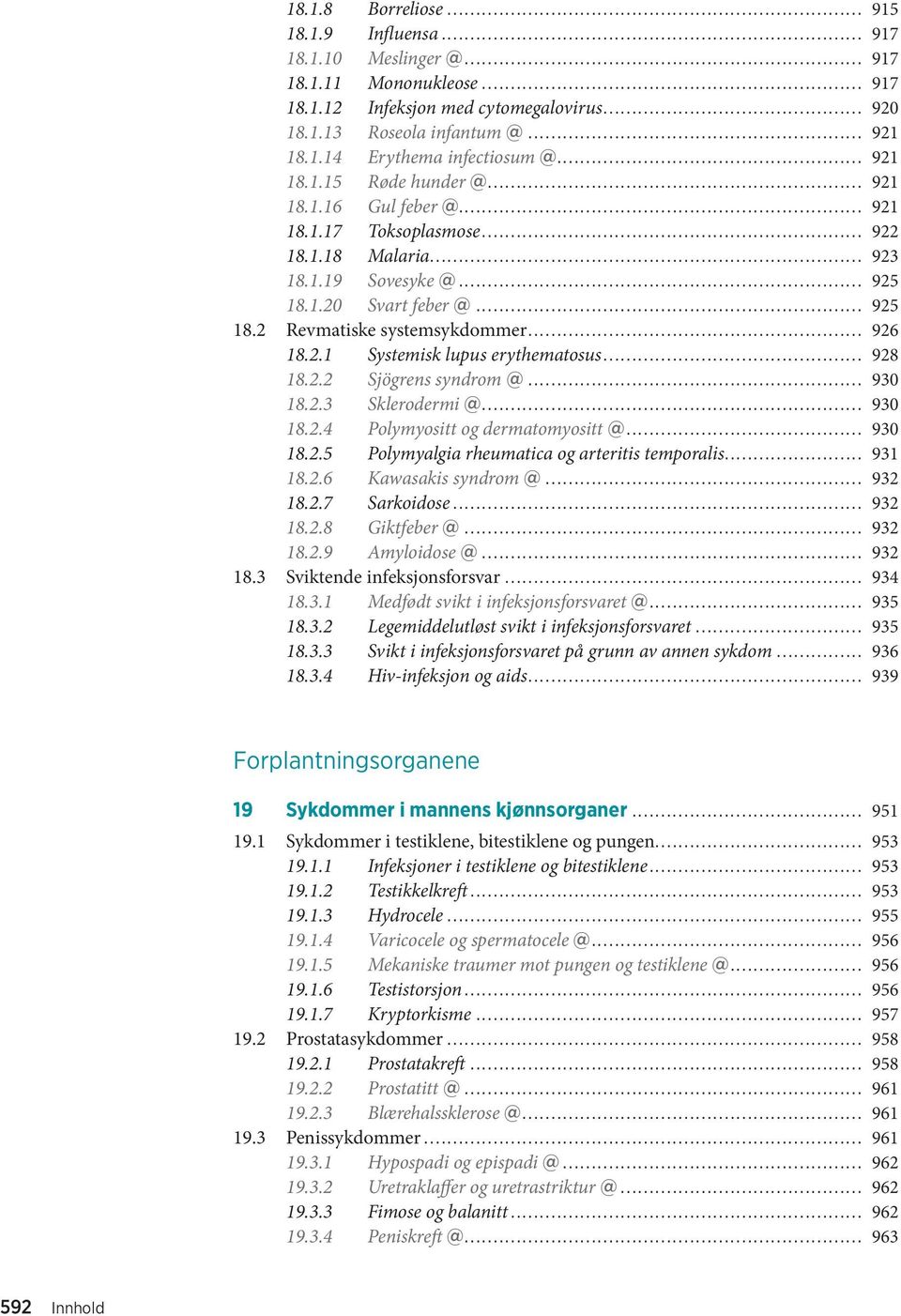 .. 926 18.2.1 Systemisk lupus erythematosus... 928 18.2.2 Sjögrens syndrom @... 930 18.2.3 Sklerodermi @... 930 18.2.4 Polymyositt og dermatomyositt @... 930 18.2.5 Polymyalgia rheumatica og arteritis temporalis.