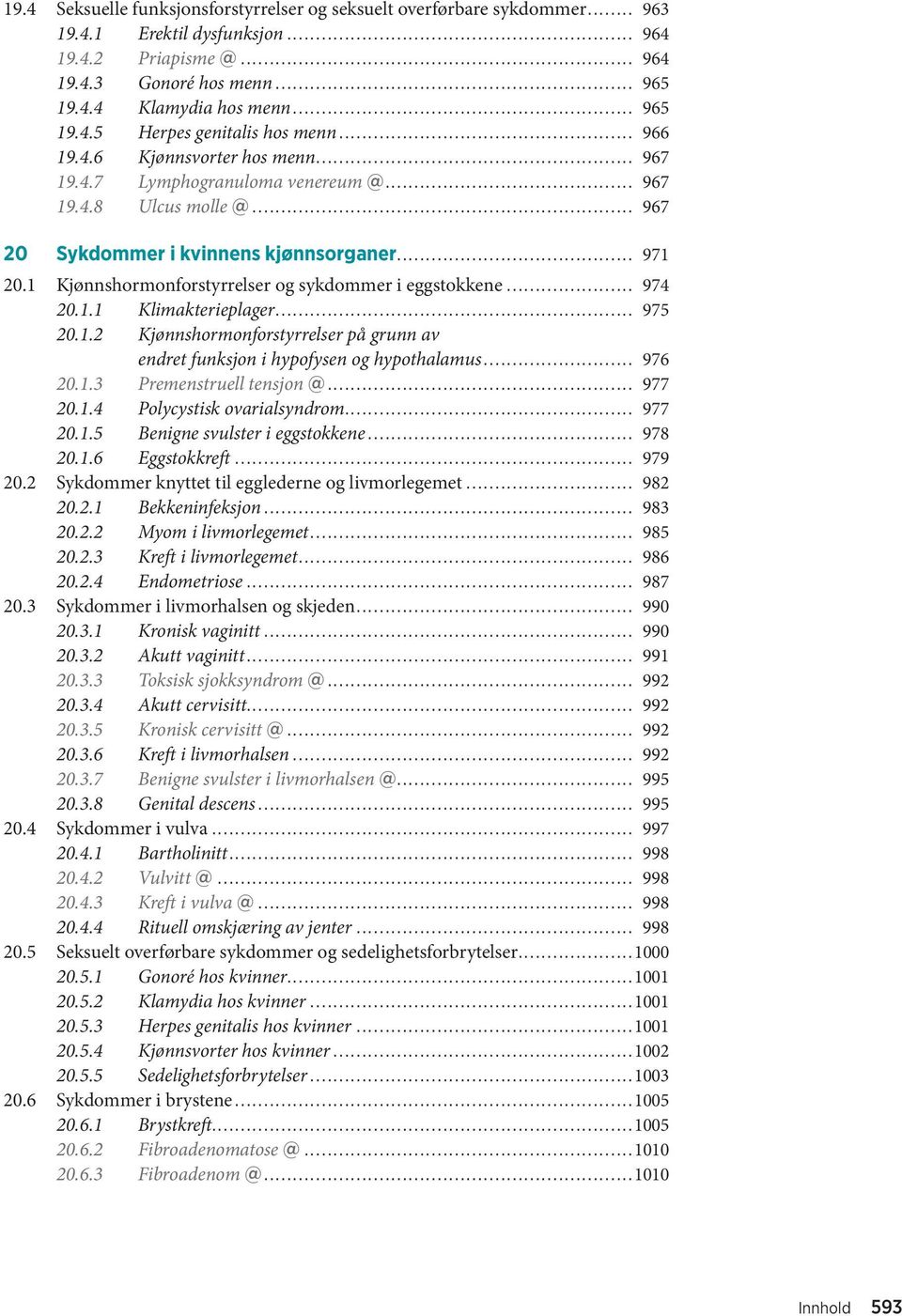 1 Kjønnshormonforstyrrelser og sykdommer i eggstokkene... 974 20.1.1 Klimakterieplager... 975 20.1.2 Kjønnshormonforstyrrelser på grunn av endret funksjon i hypofysen og hypothalamus... 976 20.1.3 Premenstruell tensjon @.