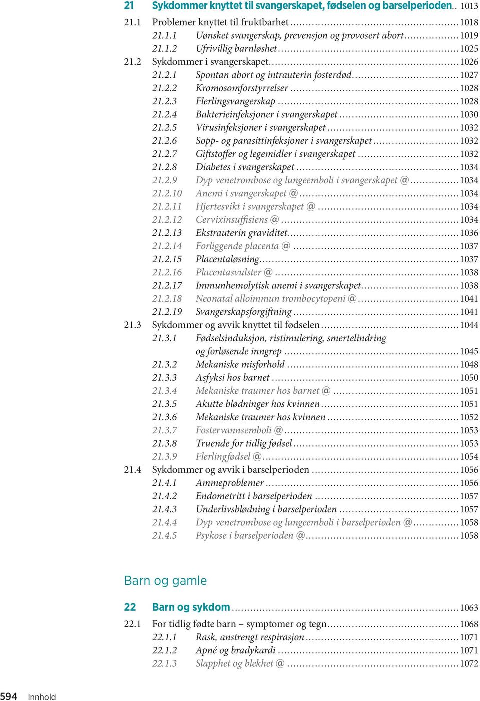 .. 1030 21.2.5 Virusinfeksjoner i svangerskapet... 1032 21.2.6 Sopp- og parasittinfeksjoner i svangerskapet... 1032 21.2.7 Giftstoffer og legemidler i svangerskapet... 1032 21.2.8 Diabetes i svangerskapet.