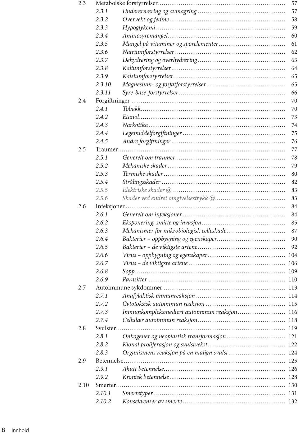 .. 66 2.4 Forgiftninger... 70 2.4.1 Tobakk... 70 2.4.2 Etanol... 73 2.4.3 Narkotika... 74 2.4.4 Legemiddelforgiftninger... 75 2.4.5 Andre forgiftninger... 76 2.5 Traumer... 77 2.5.1 Generelt om traumer.