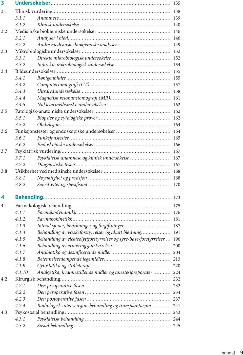 .. 155 3.4.2 Computertomografi (CT)... 157 3.4.3 Ultralydundersøkelse... 158 3.4.4 Magnetisk resonanstomografi (MR)... 161 3.4.5 Nukleærmedisinske undersøkelser... 162 3.