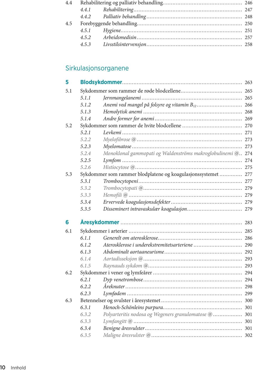 .. 268 5.1.4 Andre former for anemi... 269 5.2 Sykdommer som rammer de hvite blodcellene... 270 5.2.1 Levkemi... 271 5.2.2 Myelofibrose @... 273 5.2.3 Myelomatose... 273 5.2.4 Monoklonal gammopati og Waldenströms makroglobulinemi @.