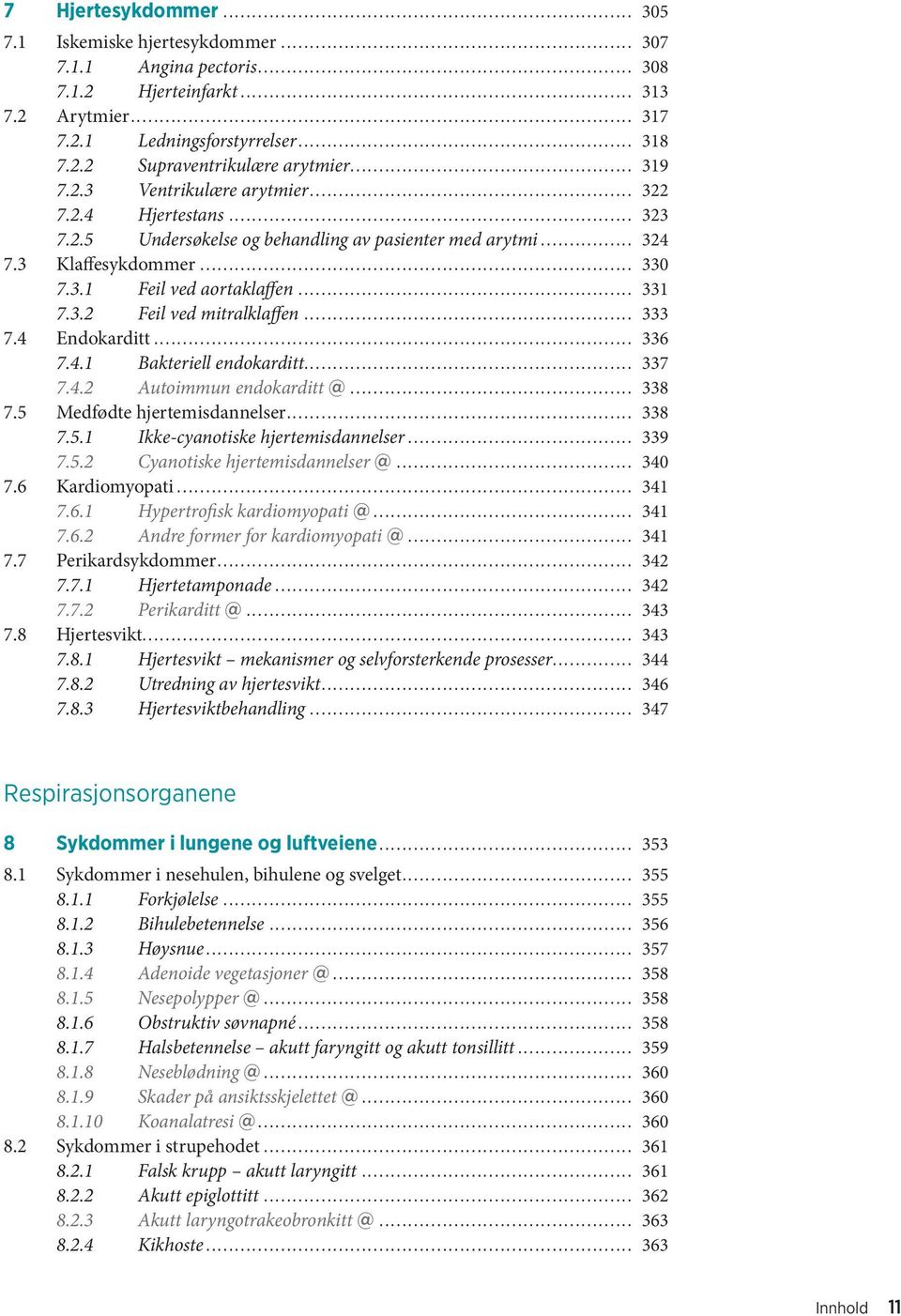 .. 333 7.4 Endokarditt... 336 7.4.1 Bakteriell endokarditt... 337 7.4.2 Autoimmun endokarditt @... 338 7.5 Medfødte hjertemisdannelser... 338 7.5.1 Ikke-cyanotiske hjertemisdannelser... 339 7.5.2 Cyanotiske hjertemisdannelser @.