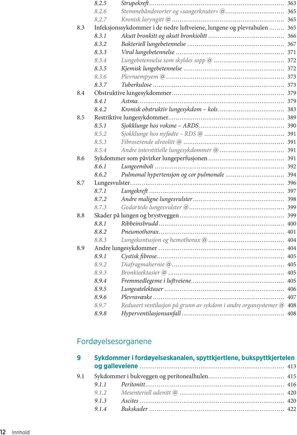 .. 373 8.4 Obstruktive lungesykdommer... 379 8.4.1 Astma... 379 8.4.2 Kronisk obstruktiv lungesykdom kols... 383 8.5 Restriktive lungesykdommer... 389 8.5.1 Sjokklunge hos voksne ARDS... 390 8.5.2 Sjokklunge hos nyfødte RDS @.