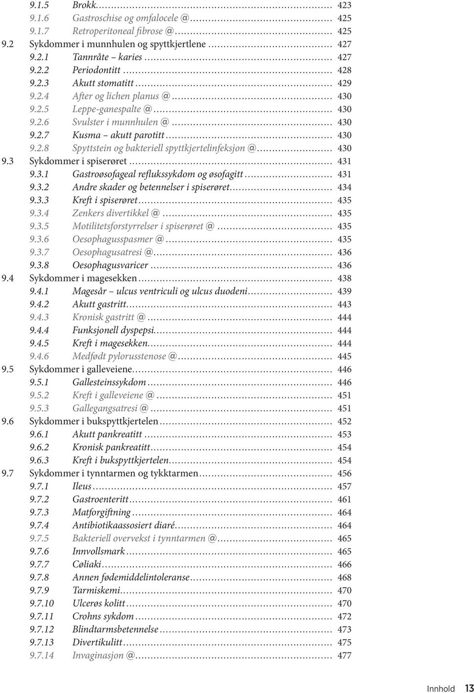 .. 430 9.3 Sykdommer i spiserøret... 431 9.3.1 Gastroøsofageal reflukssykdom og øsofagitt... 431 9.3.2 Andre skader og betennelser i spiserøret... 434 9.3.3 Kreft i spiserøret... 435 9.3.4 Zenkers divertikkel @.