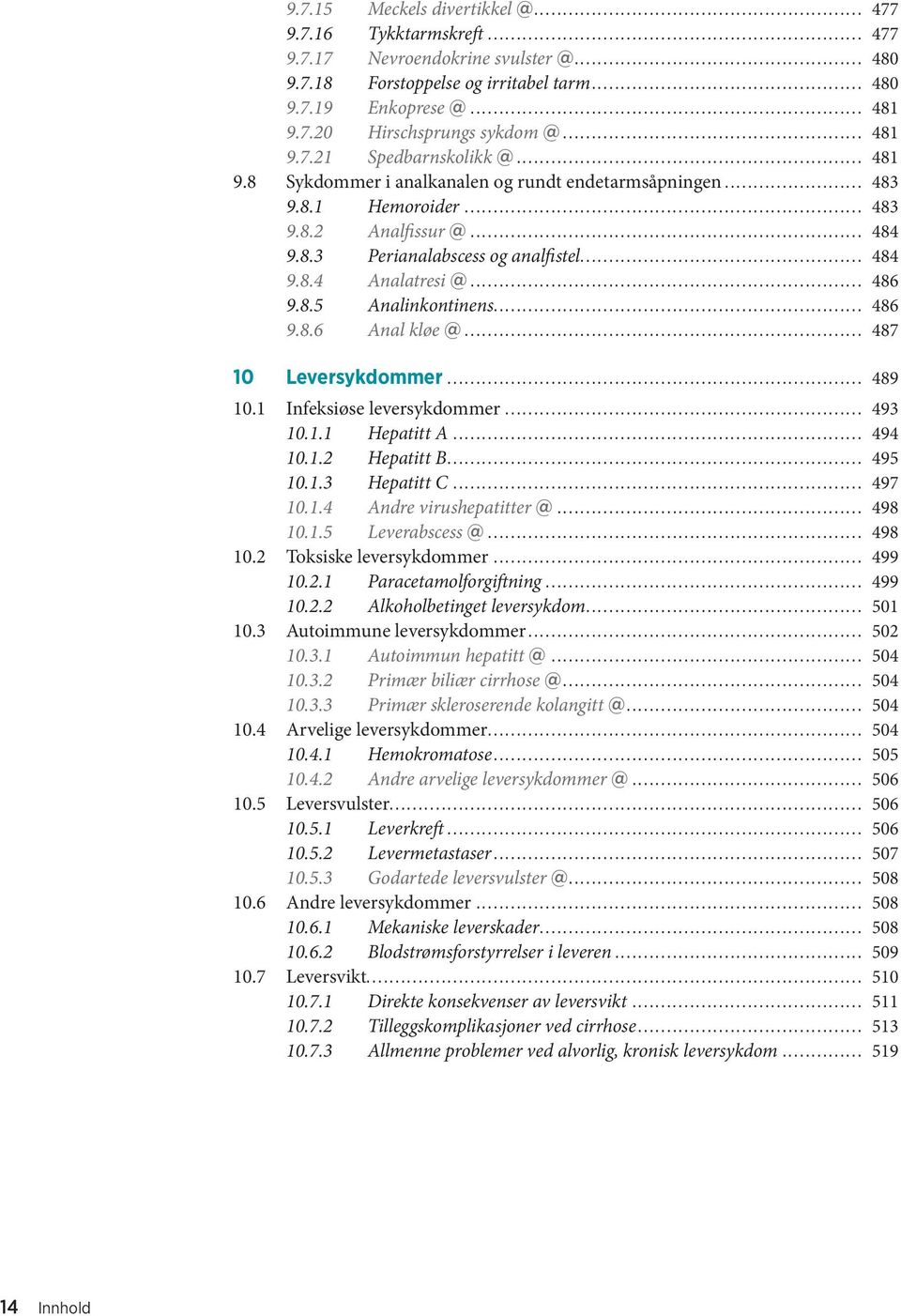 .. 486 9.8.5 Analinkontinens... 486 9.8.6 Anal kløe @... 487 10 Leversykdommer... 489 10.1 Infeksiøse leversykdommer... 493 10.1.1 Hepatitt A... 494 10.1.2 Hepatitt B... 495 10.1.3 Hepatitt C... 497 10.