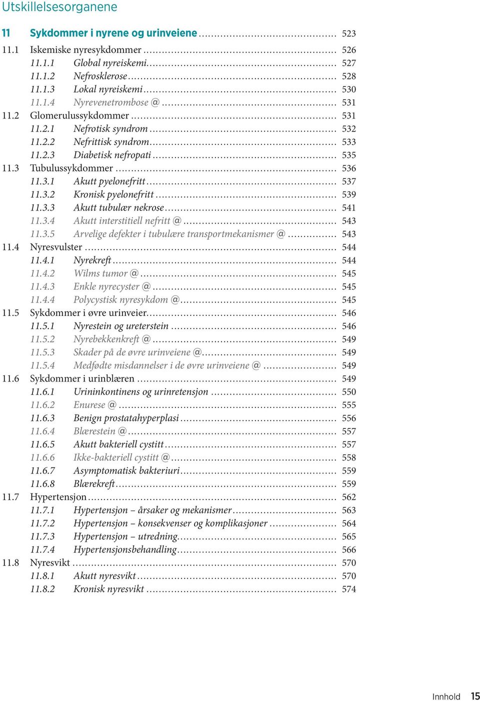 .. 537 11.3.2 Kronisk pyelonefritt... 539 11.3.3 Akutt tubulær nekrose... 541 11.3.4 Akutt interstitiell nefritt @... 543 11.3.5 Arvelige defekter i tubulære transportmekanismer @... 543 11.4 Nyresvulster.