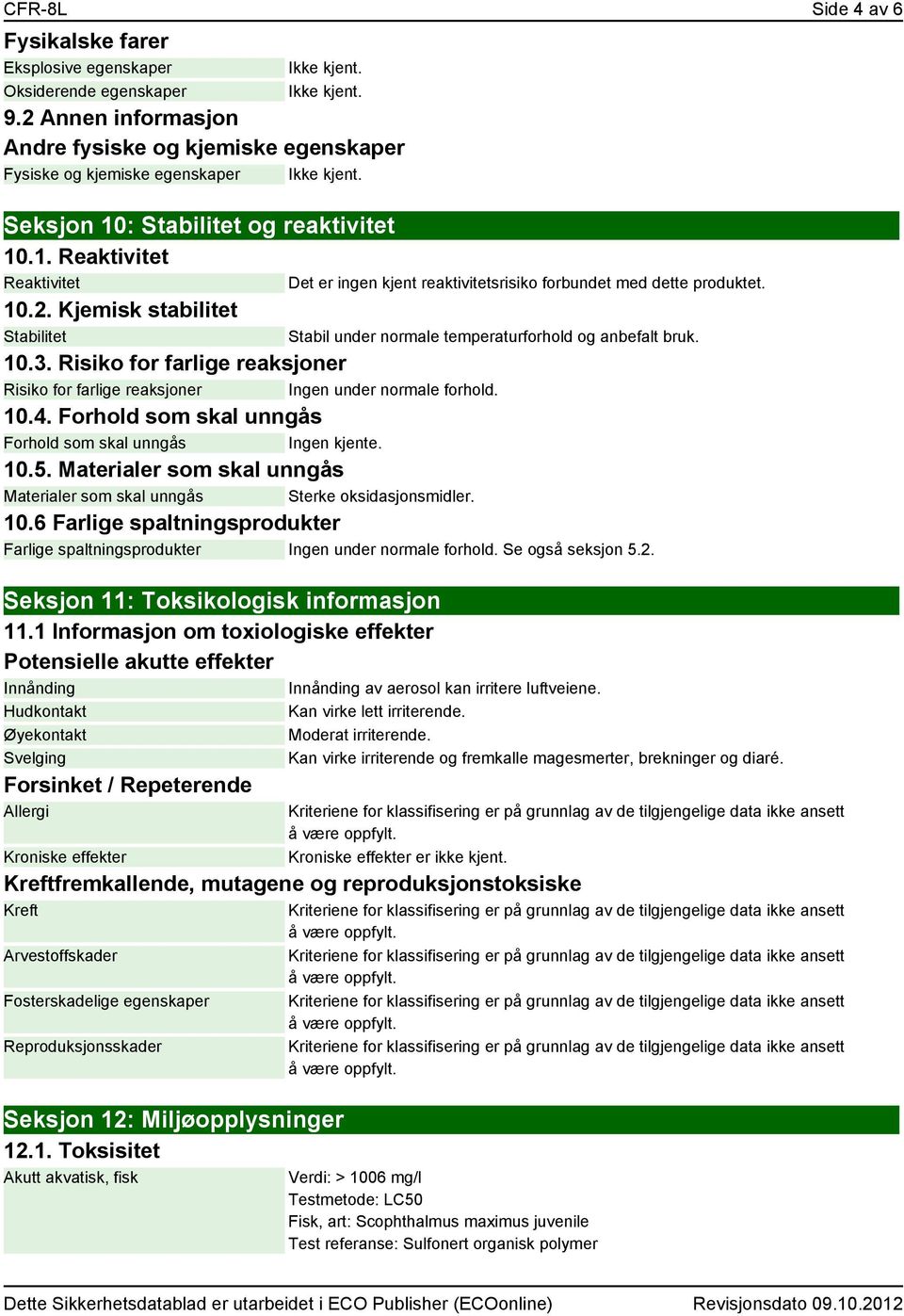 Risiko for farlige reaksjoner Risiko for farlige reaksjoner Ingen under normale forhold. 10.4. Forhold som skal unngås Forhold som skal unngås Ingen kjente. 10.5.