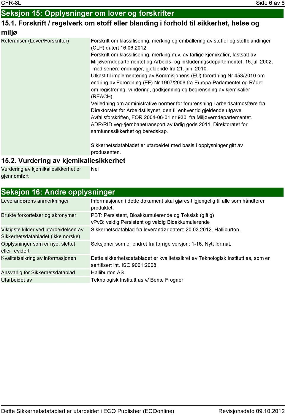 Forskrift om klassifisering, merking m.v. av farlige kjemikalier, fastsatt av Miljøverndepartementet og Arbeids- og inkluderingsdepartementet, 16.juli 2002, med senere endringer, gjeldende fra 21.