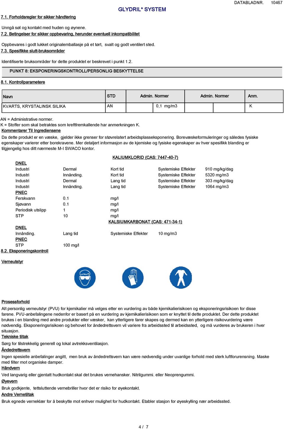 Spesifikke slutt-bruksområder Identifiserte bruksområder for dette produktet er beskrevet i punkt 1.2. PUNKT 8: EKSPONERINGSKONTROLL/PERSONLIG BESKYTTELSE 8.1. Kontrollparametere Navn STD Admin.