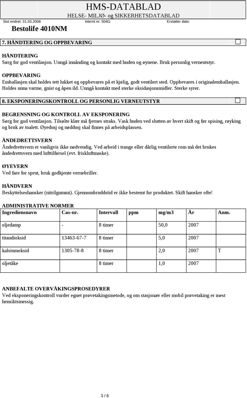 Oppbevares i originalemballasjen. Holdes unna varme, gnist og åpen ild. Unngå kontakt med sterke oksidasjonsmidler. Sterke syrer. 8.