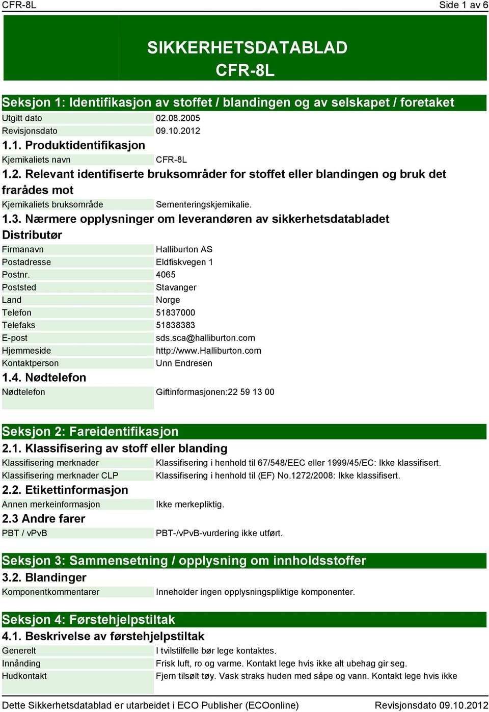 Nærmere opplysninger om leverandøren av sikkerhetsdatabladet Distributør Firmanavn Halliburton AS Postadresse Eldfiskvegen 1 Postnr.