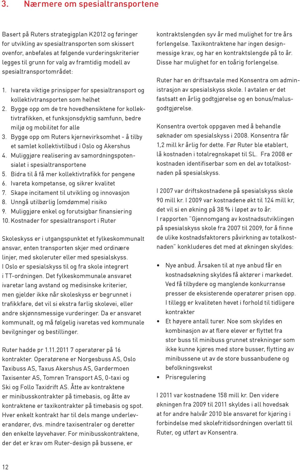 Bygge opp om de tre hovedhensiktene for kollektivtrafikken, et funksjonsdyktig samfunn, bedre miljø og mobilitet for alle 3.