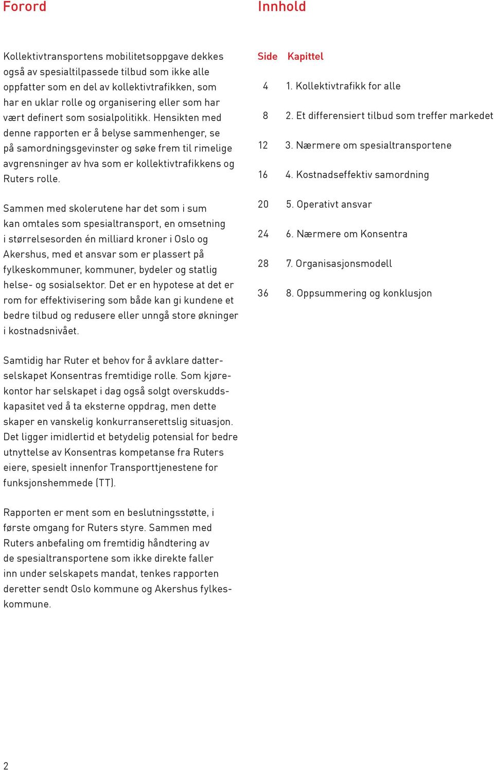 Hensikten med denne rapporten er å belyse sammenhenger, se på samordningsgevinster og søke frem til rimelige avgrensninger av hva som er kollektivtrafikkens og Ruters rolle.