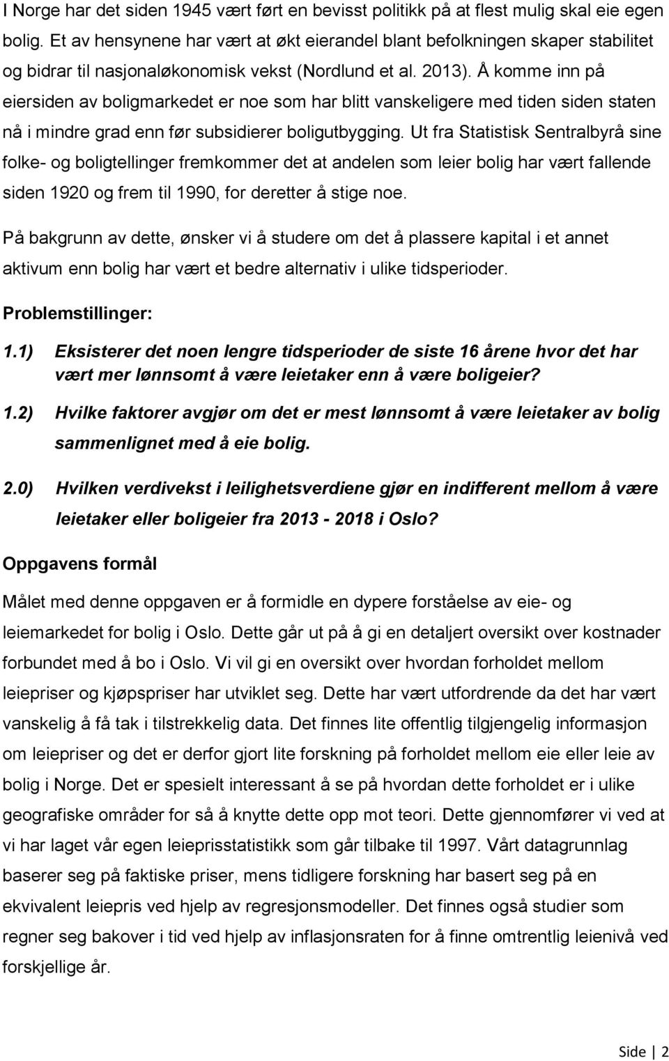 Å komme inn på eiersiden av boligmarkedet er noe som har blitt vanskeligere med tiden siden staten nå i mindre grad enn før subsidierer boligutbygging.