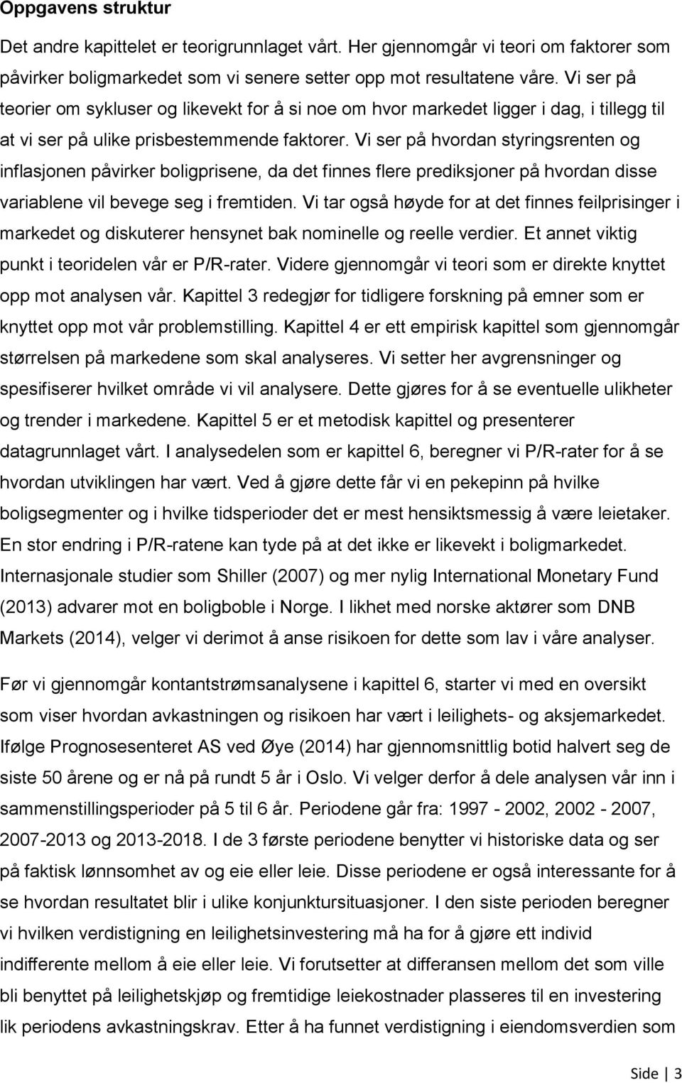 Vi ser på hvordan styringsrenten og inflasjonen påvirker boligprisene, da det finnes flere prediksjoner på hvordan disse variablene vil bevege seg i fremtiden.