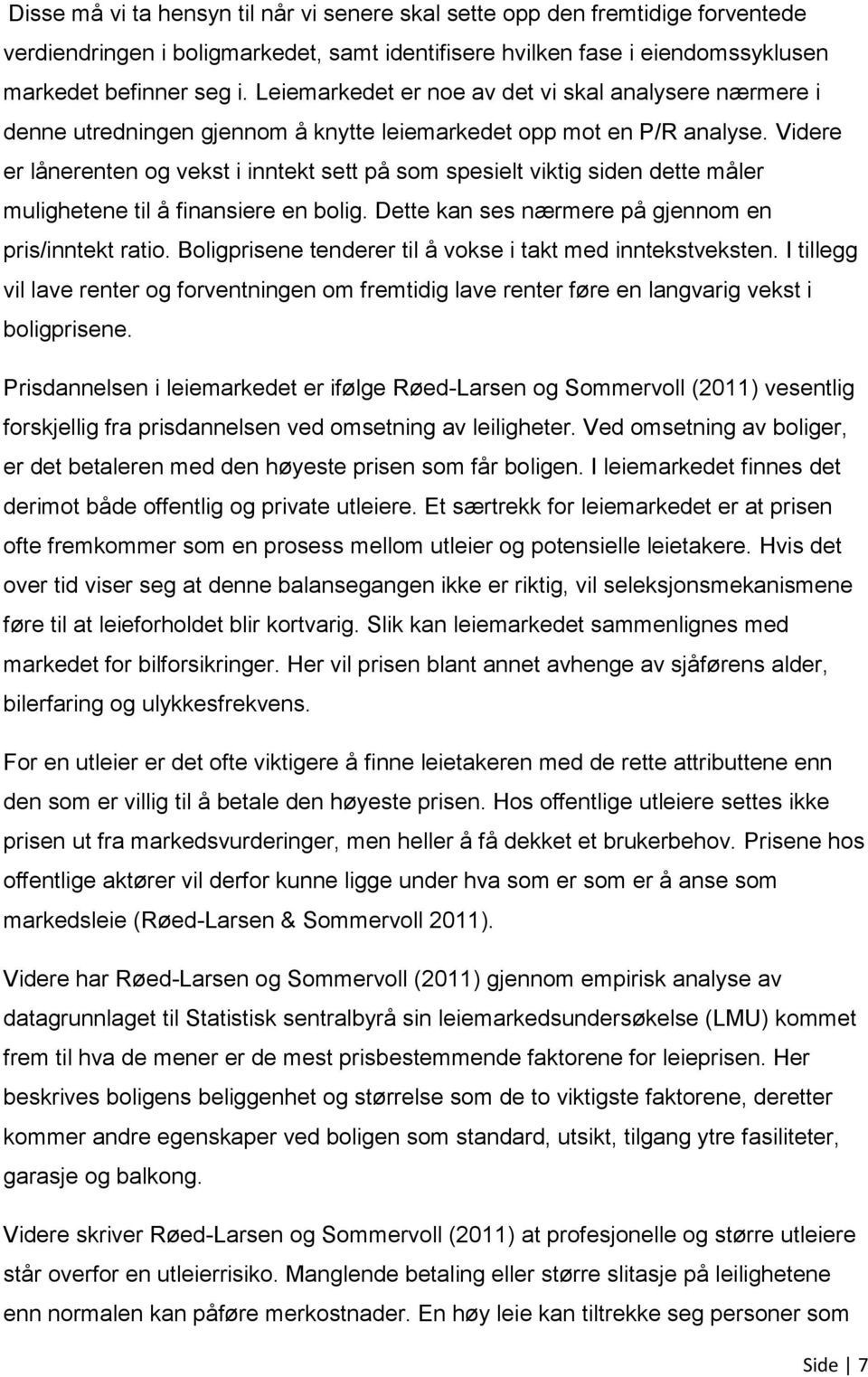 Videre er lånerenten og vekst i inntekt sett på som spesielt viktig siden dette måler mulighetene til å finansiere en bolig. Dette kan ses nærmere på gjennom en pris/inntekt ratio.