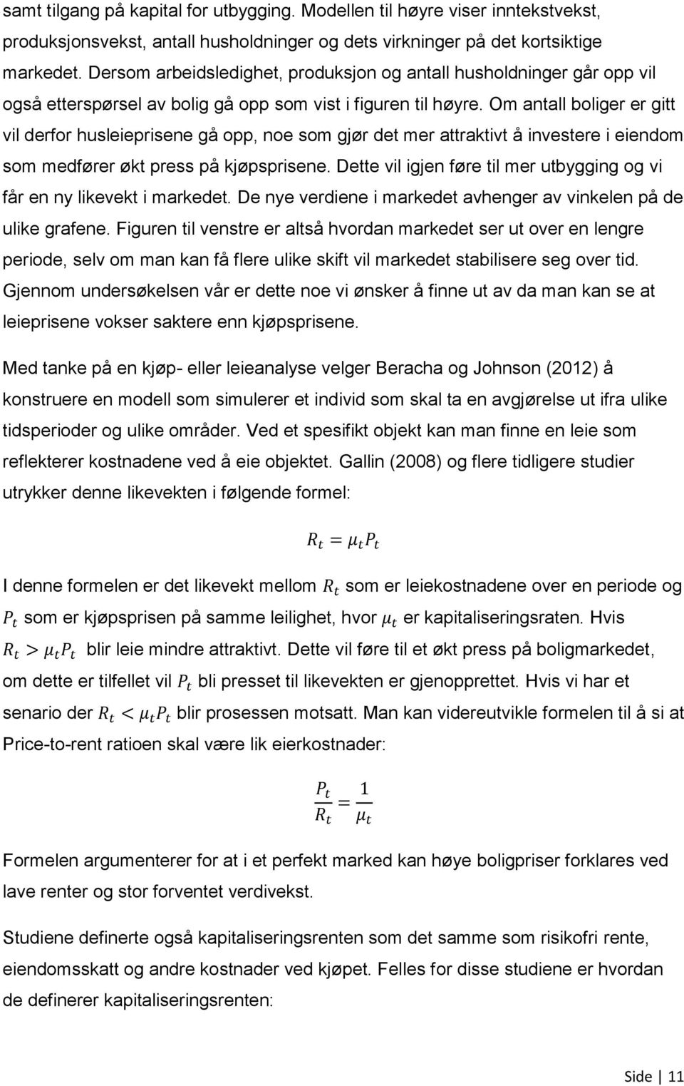 Om antall boliger er gitt vil derfor husleieprisene gå opp, noe som gjør det mer attraktivt å investere i eiendom som medfører økt press på kjøpsprisene.