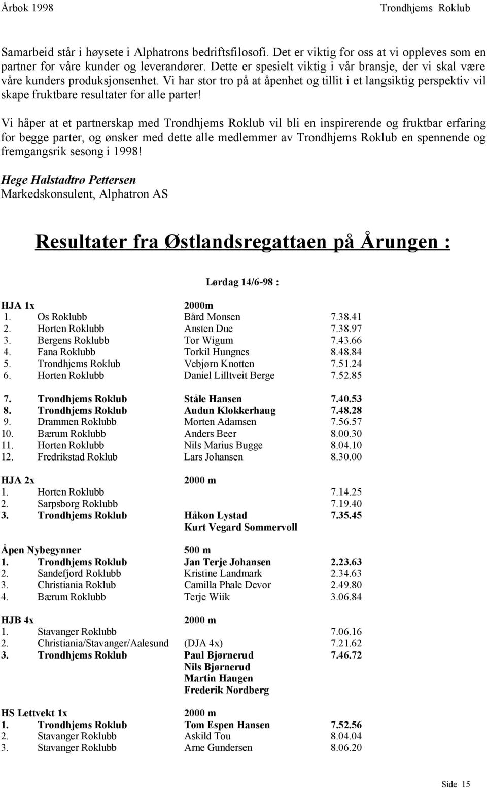 Vi har stor tro på at åpenhet og tillit i et langsiktig perspektiv vil skape fruktbare resultater for alle parter!