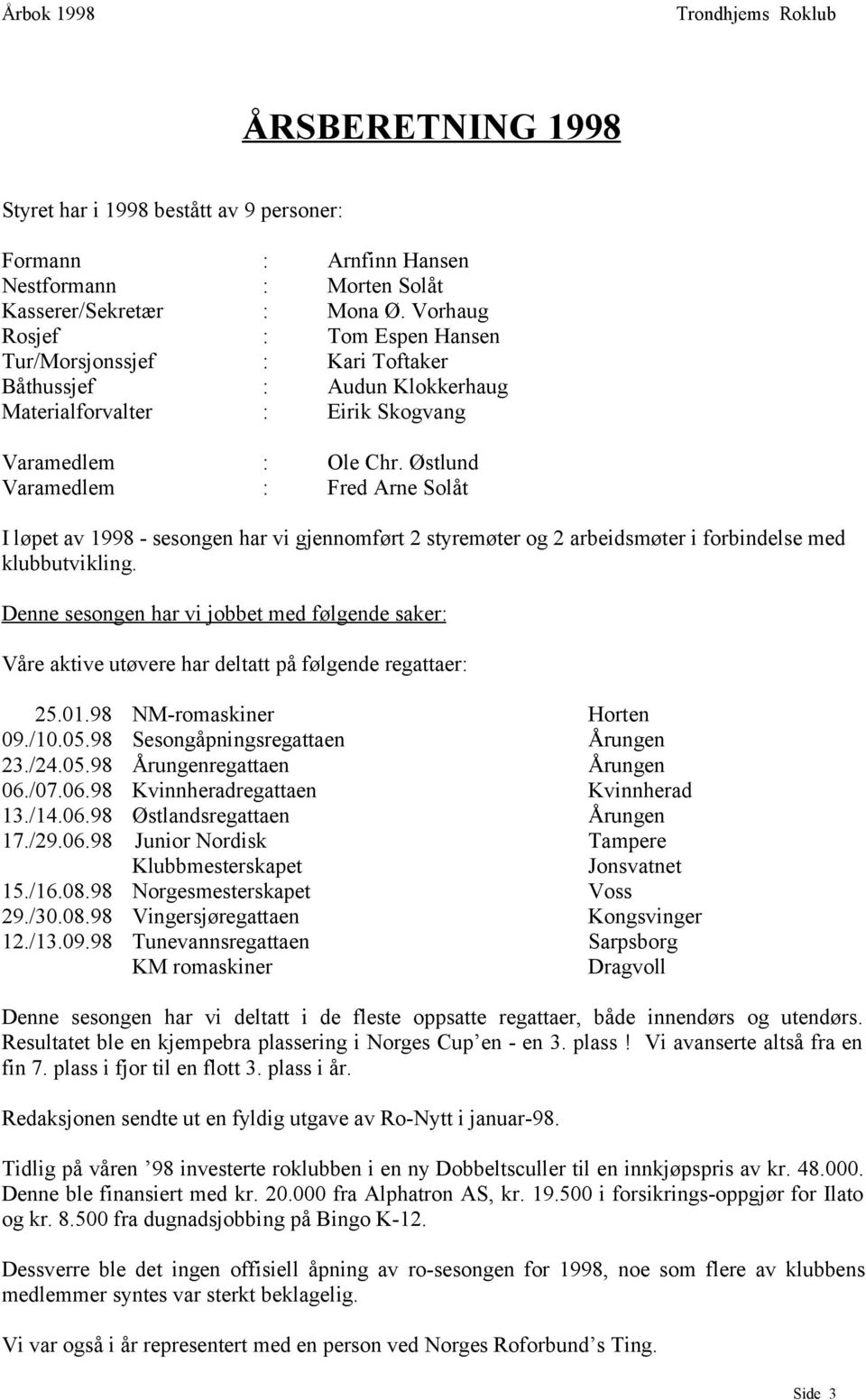 Østlund Varamedlem : Fred Arne Solåt I løpet av 1998 - sesongen har vi gjennomført 2 styremøter og 2 arbeidsmøter i forbindelse med klubbutvikling.