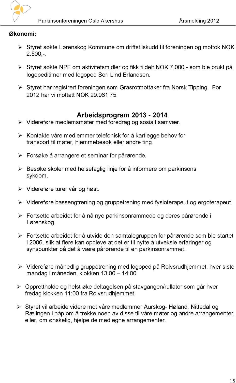 Arbeidsprogram 2013-2014 Ø Videreføre medlemsmøter med foredrag og sosialt samvær. Ø Kontakte våre medlemmer telefonisk for å kartlegge behov for transport til møter, hjemmebesøk eller andre ting.