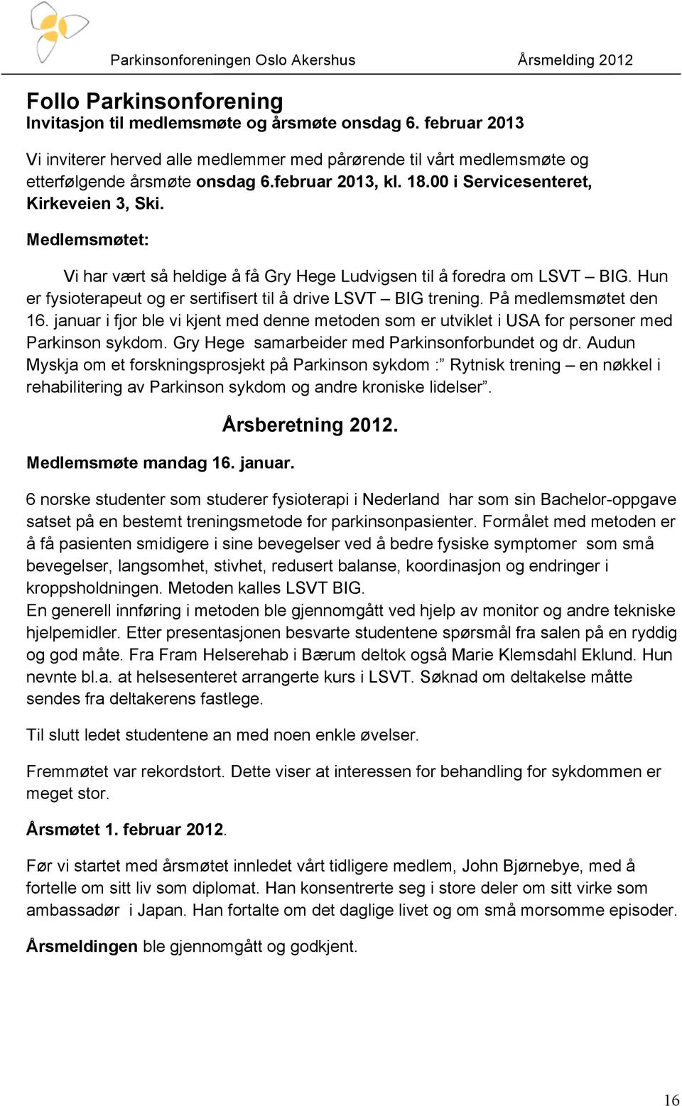 Hun er fysioterapeut og er sertifisert til å drive LSVT BIG trening. På medlemsmøtet den 16. januar i fjor ble vi kjent med denne metoden som er utviklet i USA for personer med Parkinson sykdom.