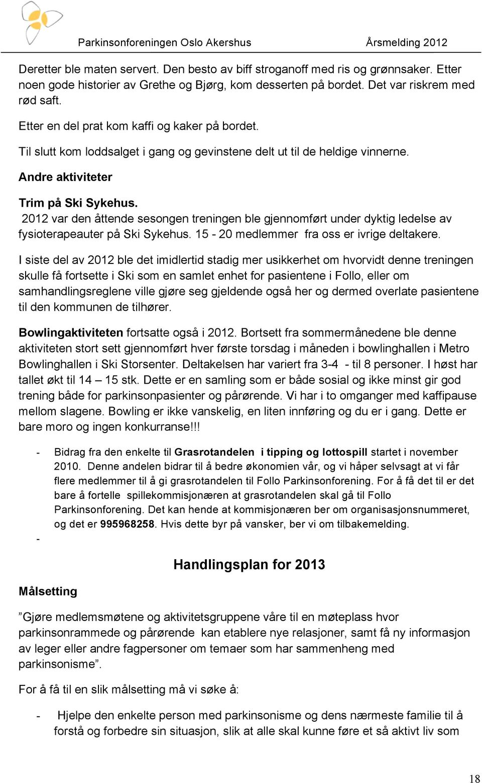 2012 var den åttende sesongen treningen ble gjennomført under dyktig ledelse av fysioterapeauter på Ski Sykehus. 15-20 medlemmer fra oss er ivrige deltakere.