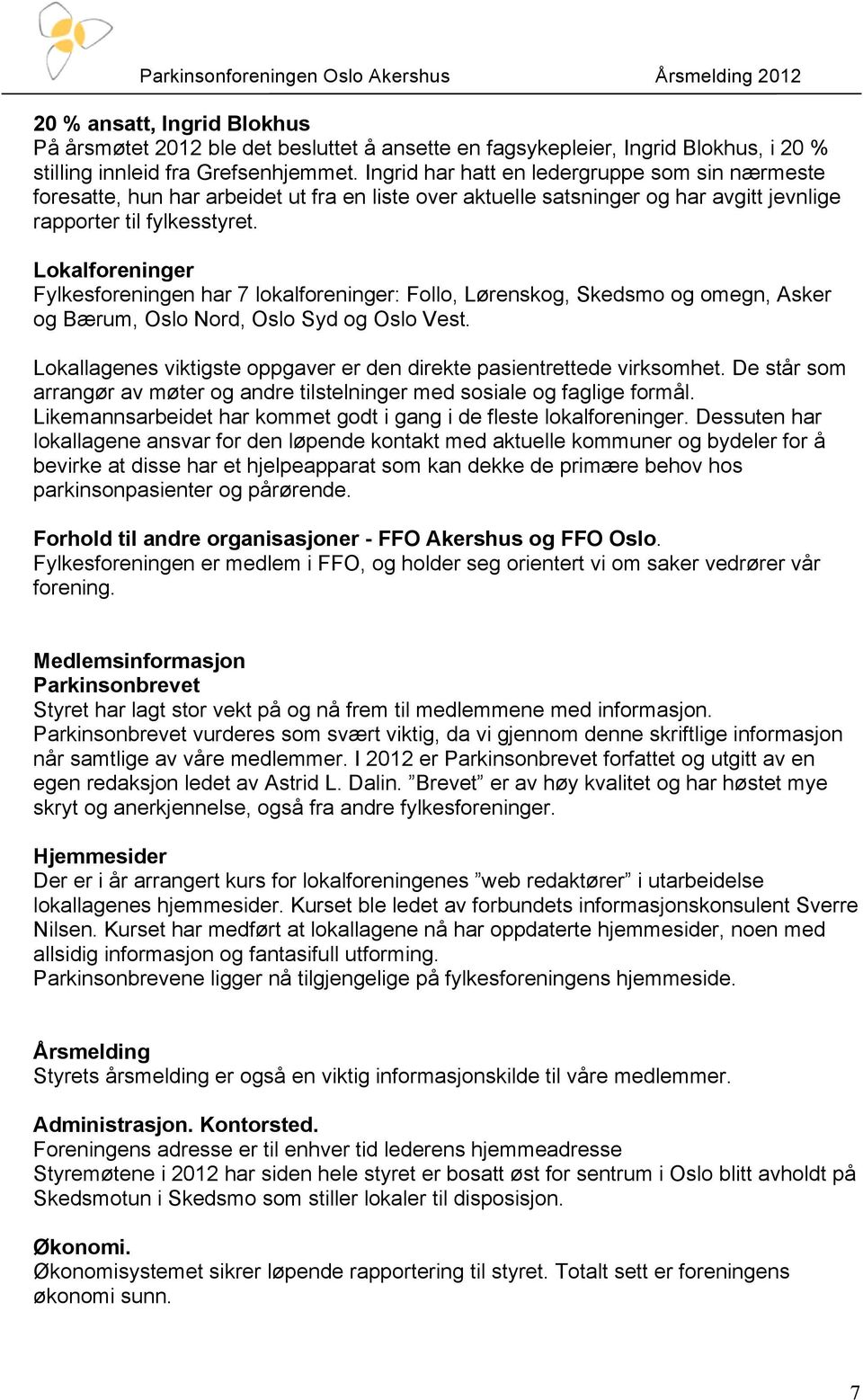 Lokalforeninger Fylkesforeningen har 7 lokalforeninger: Follo, Lørenskog, Skedsmo og omegn, Asker og Bærum, Oslo Nord, Oslo Syd og Oslo Vest.